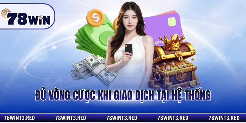 Đủ vòng cược khi giao dịch tại hệ thống