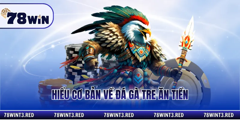 Hiểu cơ bản về đá gà tre ăn tiền