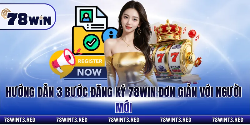 Hướng dẫn 3 bước đăng ký 78Win đơn giản với người mới