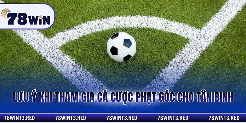 Lưu ý khi tham gia cá cược phạt góc cho tân binh