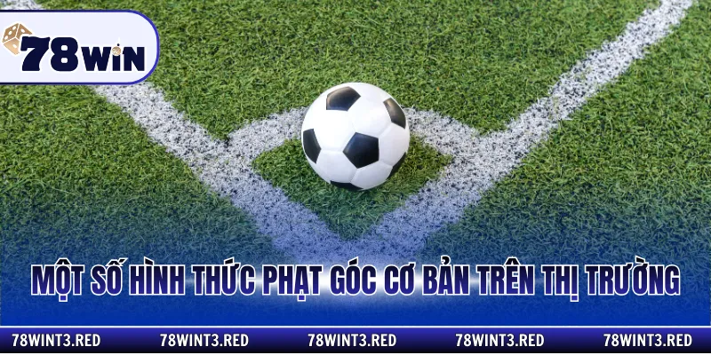 Một số hình thức phạt góc cơ bản trên thị trường